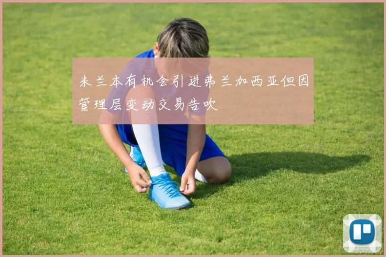 米兰本有机会引进弗兰加西亚但因管理层变动交易告吹